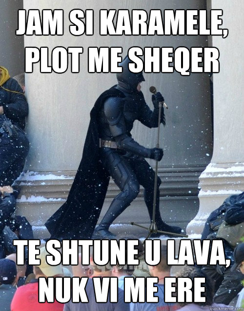 jam si karamele, plot me sheqer te shtune u lava, nuk vi me ere  Karaoke Batman