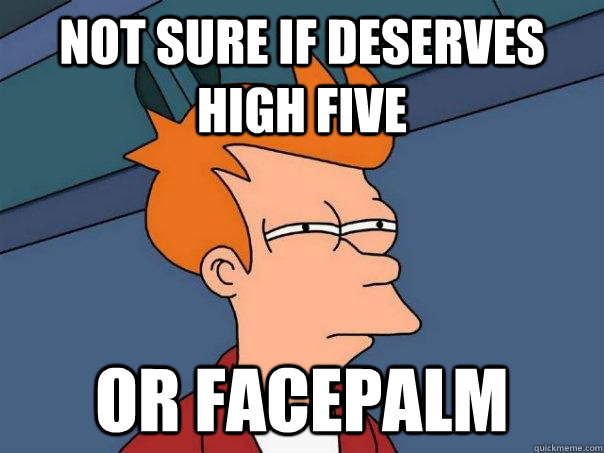 Not sure if deserves high five or facepalm  Futurama Fry