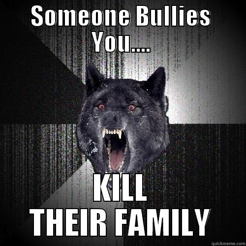 SOMEONE BULLIES YOU.... KILL THEIR FAMILY Insanity Wolf