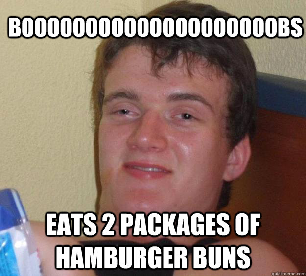 boooooooooooooooooooobs eats 2 packages of hamburger buns  10 Guy