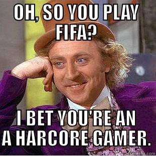 FIFA is not for gamers. - OH, SO YOU PLAY FIFA? I BET YOU'RE AN A HARCORE GAMER. Creepy Wonka