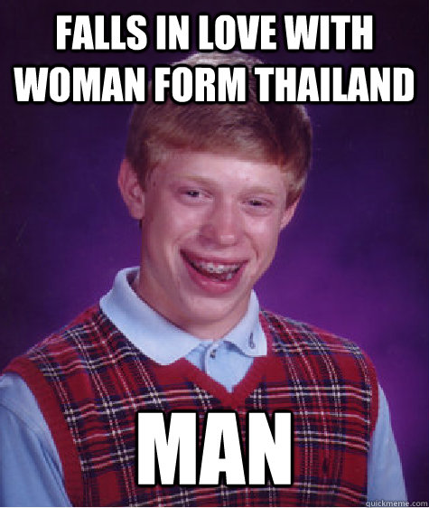 falls in love with woman form thailand man - falls in love with woman form thailand man  Bad Luck Brian