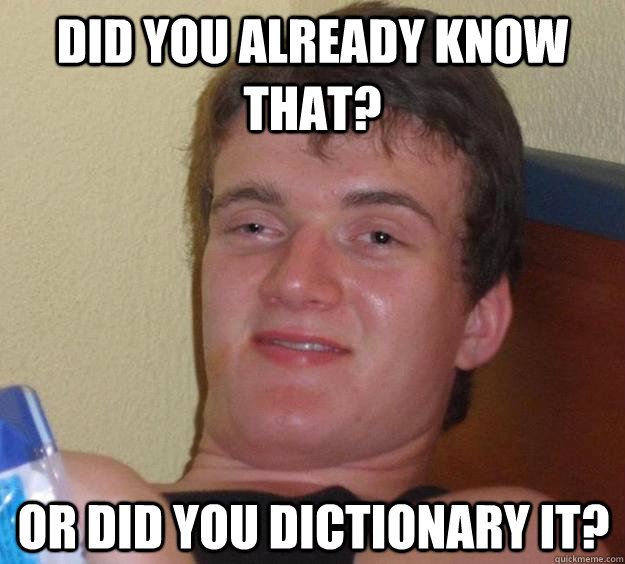 did you already know that? or did you dictionary it? - did you already know that? or did you dictionary it?  10 Guy