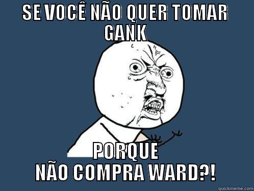 SE VOCÊ NÃO QUER TOMAR GANK PORQUE NÃO COMPRA WARD?! Y U No