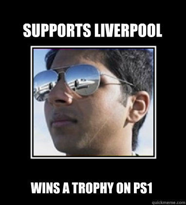 Supports Liverpool Wins a trophy on PS1    Rich Delhi Boy