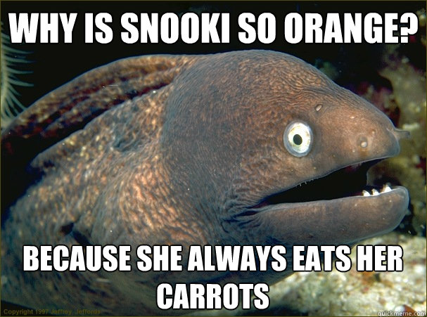 why is snooki so orange? because she always eats her carrots - why is snooki so orange? because she always eats her carrots  Bad Joke Eel