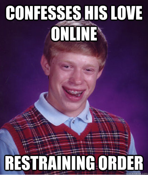 confesses his love online restraining order - confesses his love online restraining order  Bad Luck Brian