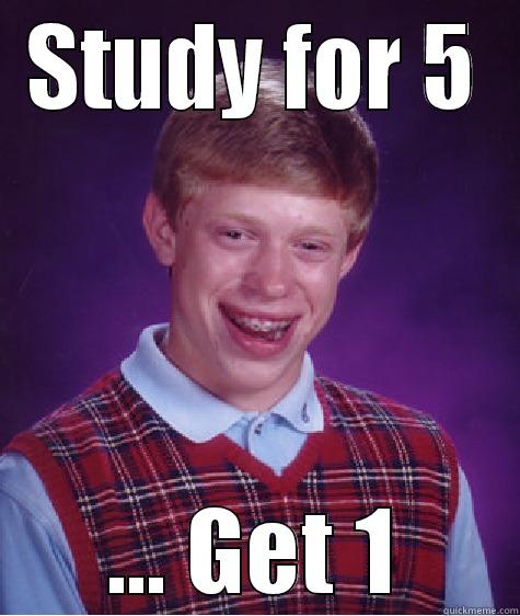 STUDY FOR 5 ... GET 1 Bad Luck Brian