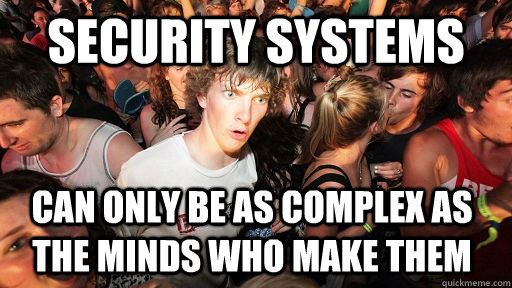 Security Systems can only be as complex as the minds who make them - Security Systems can only be as complex as the minds who make them  Sudden Clarity Clarence