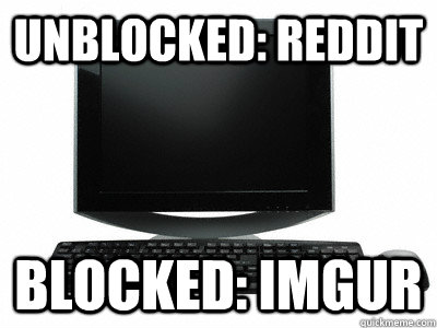 UNBLOCKED: REDDIT BLOCKED: IMGUR - UNBLOCKED: REDDIT BLOCKED: IMGUR  Scumbag Work Internet Filter