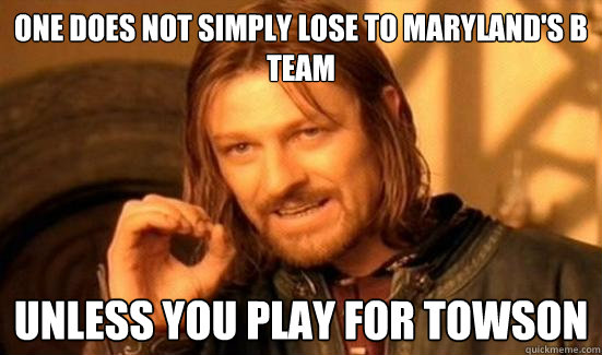 One Does Not Simply lose to Maryland's B team unless you play for towson  Boromir