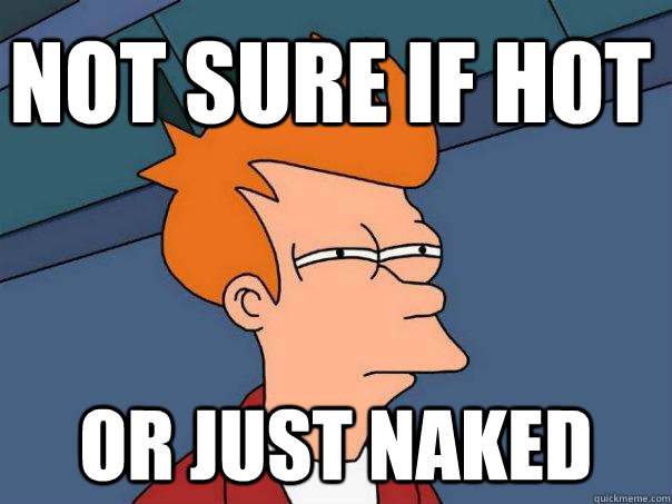 not sure if hot or just naked  Futurama Fry