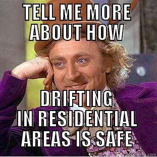 TELL ME MORE ABOUT HOW DRIFTING IN RESIDENTIAL AREAS IS SAFE Condescending Wonka