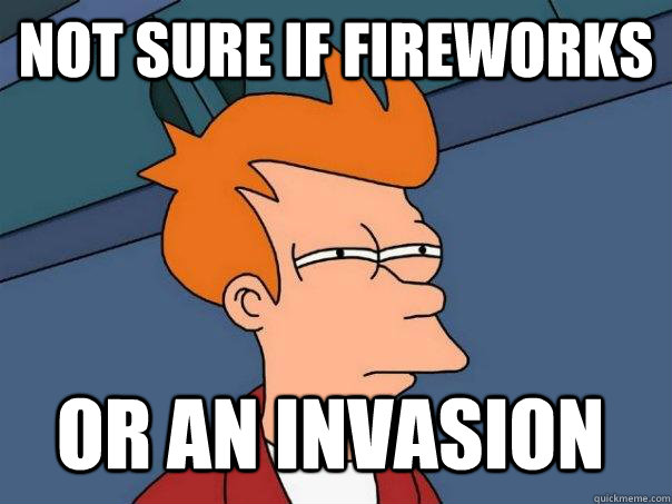 NOT SURE IF FIREWORKS OR AN INVASION  Futurama Fry