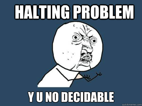 Halting Problem y u no decidable - Halting Problem y u no decidable  Y U No