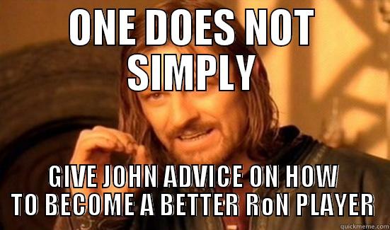 ONE DOES NOT SIMPLY GIVE JOHN ADVICE ON HOW TO BECOME A BETTER RON PLAYER Boromir