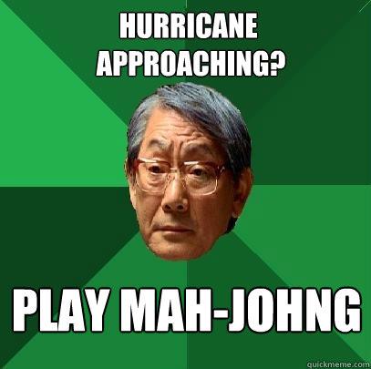 Hurricane
 Approaching? Play Mah-Johng  High Expectations Asian Father