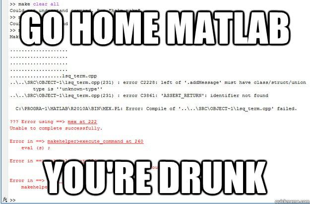 Go home matlab you're drunk  Go Home Matlab Youre Drunk