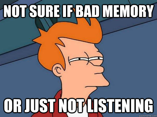 not sure if bad memory  or just not listening - not sure if bad memory  or just not listening  Futurama Fry