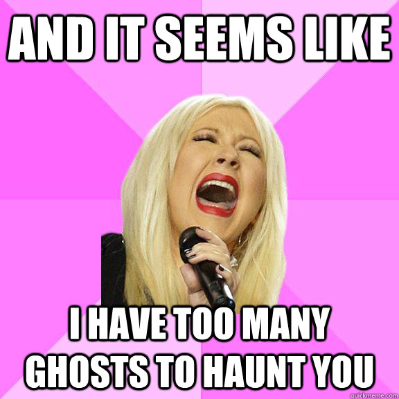 And it seems like I have too many ghosts to haunt you  Wrong Lyrics Christina