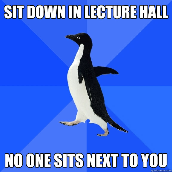 sit down in lecture hall no one sits next to you - sit down in lecture hall no one sits next to you  Socially Awkward Penguin