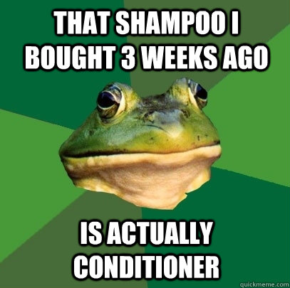 That shampoo i bought 3 weeks ago is actually conditioner - That shampoo i bought 3 weeks ago is actually conditioner  Foul Bachelor Frog