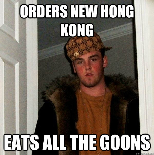 Orders New Hong Kong Eats all the goons  Scumbag Steve