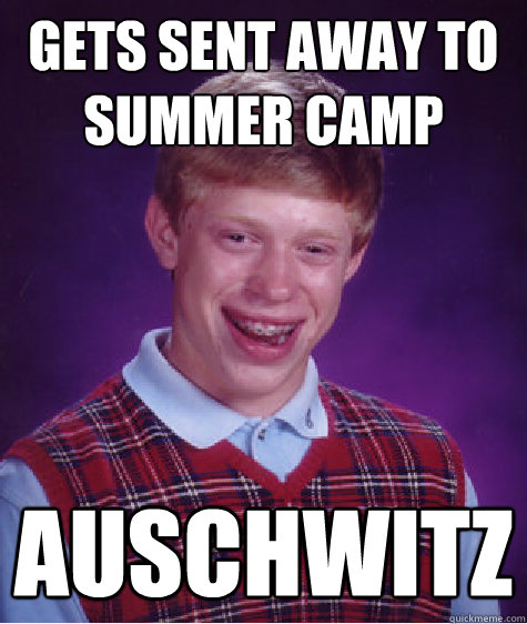 gets sent away to summer camp auschwitz  Bad Luck Brian