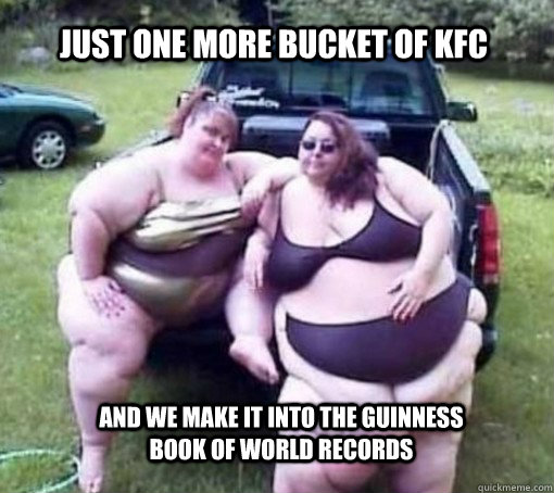 Just one more bucket of KFC and we make it into the Guinness Book of World Records  America Fuck Yeah