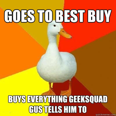 goes to best buy buys everything geeksquad gus tells him to   