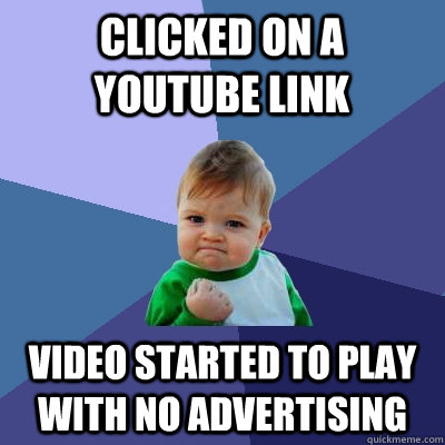 Clicked on a youtube link Video started to play with no advertising  Success Kid