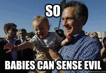 SO bABIES CAN SENSE EVIL  Mitt Romney