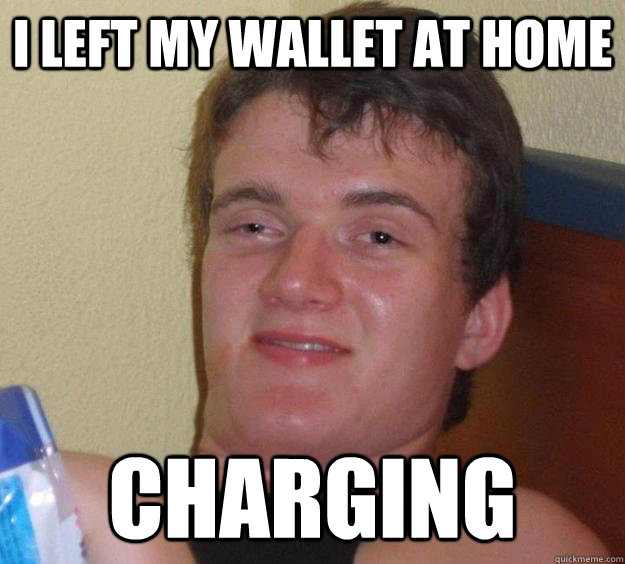 i left my wallet at home charging  10 Guy