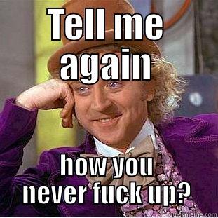 TELL ME AGAIN HOW YOU NEVER FUCK UP? Condescending Wonka