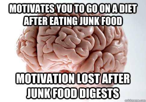 Motivates you to go on a diet after eating junk food motivation lost after junk food digests - Motivates you to go on a diet after eating junk food motivation lost after junk food digests  Scumbag Brain