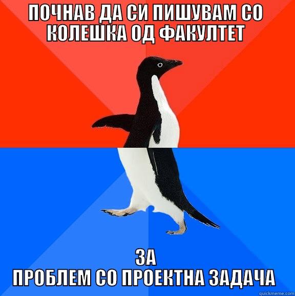 ПОЧНАВ ДА СИ ПИШУВАМ СО КОЛЕШКА ОД ФАКУЛТЕТ ЗА ПРОБЛЕМ СО ПРОЕКТНА ЗАДАЧА  Socially Awesome Awkward Penguin