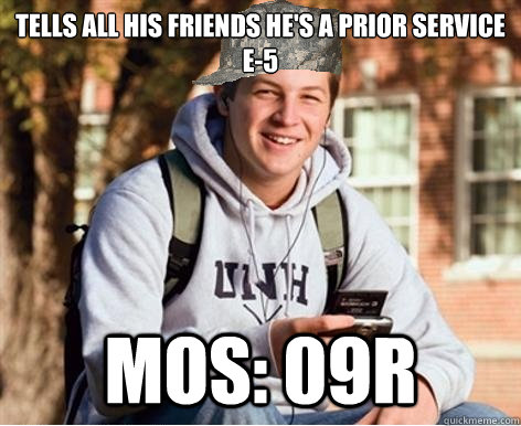 TELLS ALL HIS FRIENDS HE'S A PRIOR SERVICE E-5 MOS: 09R  