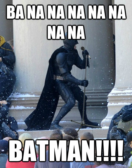 ba na na na na na na na  BATMAN!!!!  Karaoke Batman