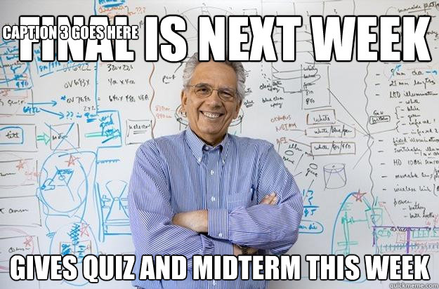  Final is next week Gives quiz and midterm this week Caption 3 goes here  Engineering Professor