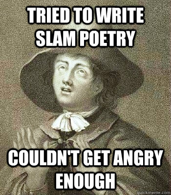 tried to write slam poetry couldn't get angry enough  Quaker Problems