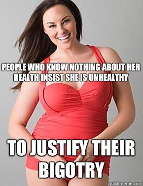  To justify their bigotry People who know nothing about her health insist she is unhealthy  Good sport plus size woman