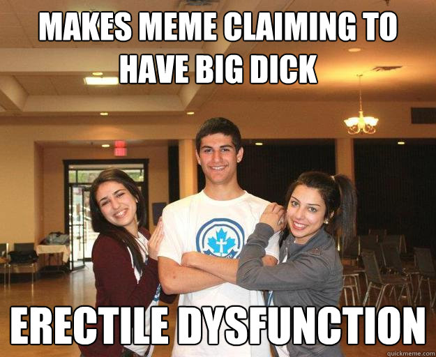 makes meme claiming to have big dick erectile dysfunction  