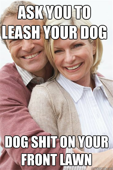 ask you to leash your dog  dog shit on your front lawn  Suburban Neighbor