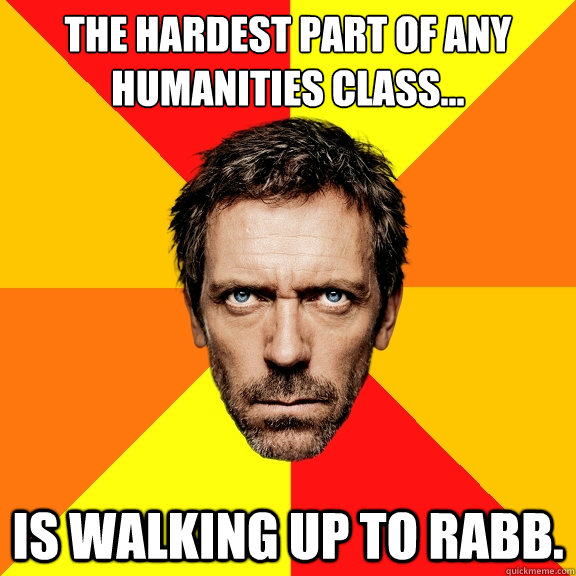 The hardest part of any humanities class... Is walking up to Rabb.  