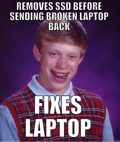 REMOVES SSD BEFORE SENDING BROKEN LAPTOP BACK FIXES LAPTOP Bad Luck Brian