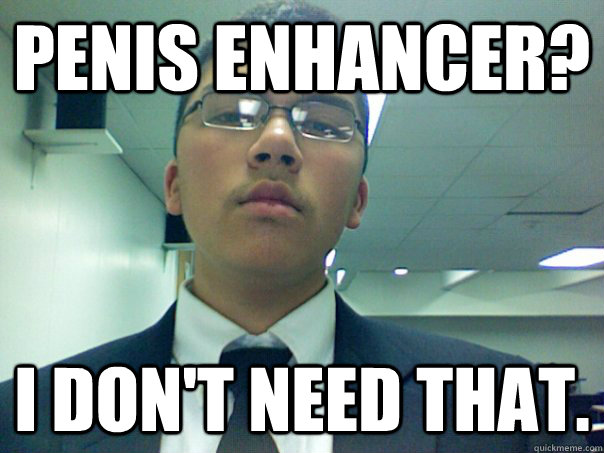 Penis Enhancer? I don't need that. - Penis Enhancer? I don't need that.  Unorthodox Asian