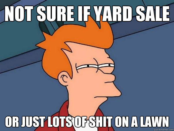 Not sure if yard sale or just lots of shit on a lawn  Futurama Fry