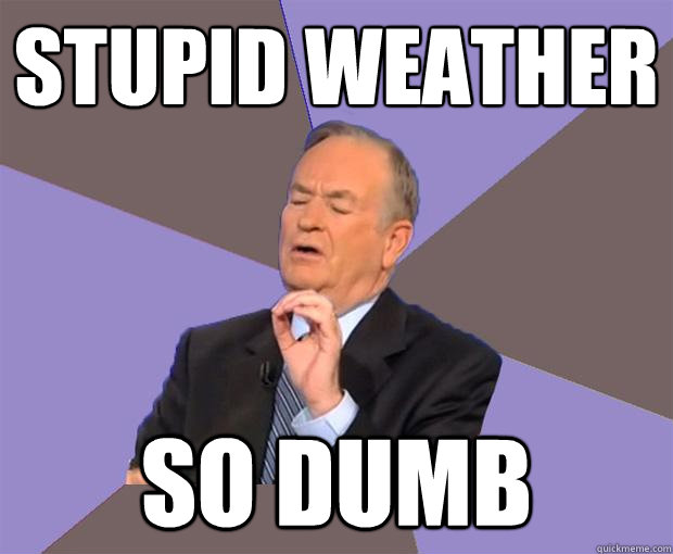 stupid weather so dumb  Bill O Reilly