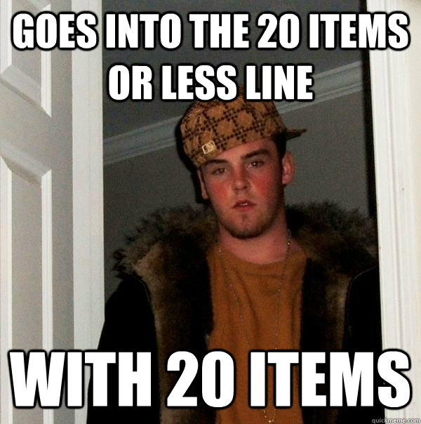 Goes into the 20 items or less line with 20 items - Goes into the 20 items or less line with 20 items  Scumbag Steve