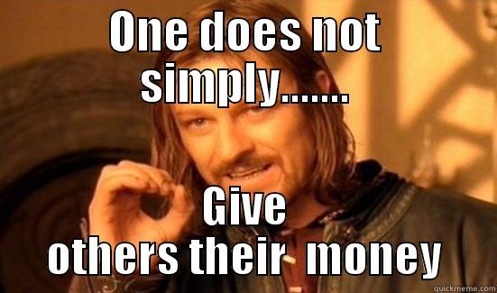 ONE DOES NOT SIMPLY....... GIVE OTHERS THEIR  MONEY Boromir